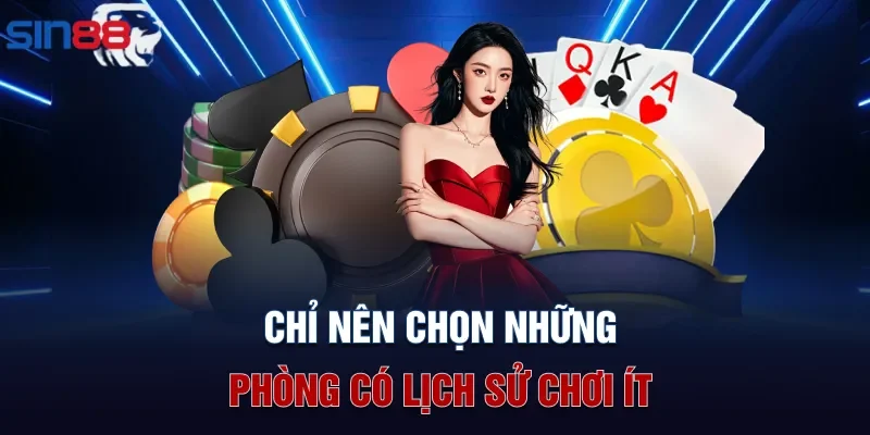 Chỉ nên chọn những phòng có lịch sử chơi ít