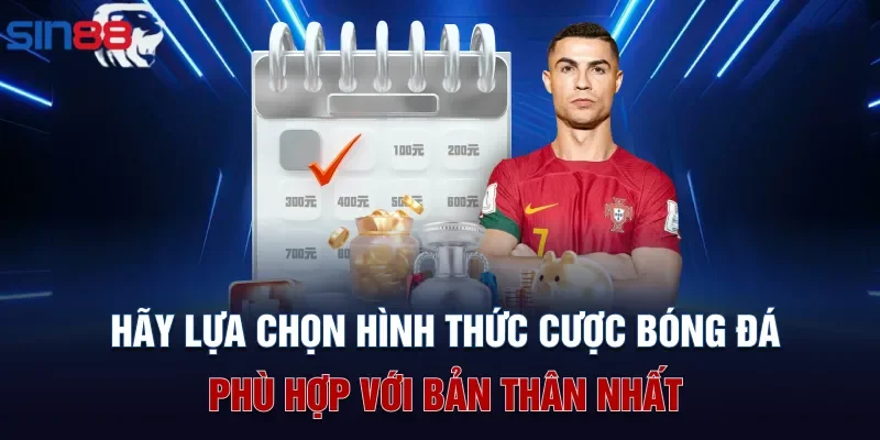 Hãy lựa chọn hình thức cược bóng đá phù hợp với bản thân nhất