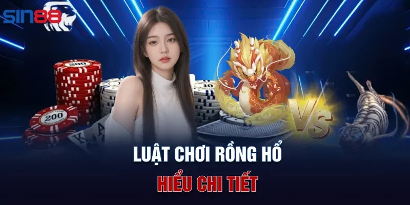 Luật chơi Rồng Hổ hiểu chi tiết