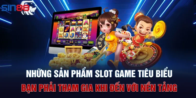 Những sản phẩm slot game tiêu biểu bạn phải tham gia khi đến với nền tảng