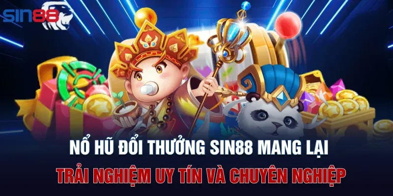 Nổ hũ đổi thưởng Sin88 mang lại trải nghiệm uy tín và chuyên nghiệp